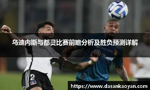 乌迪内斯与都灵比赛前瞻分析及胜负预测详解