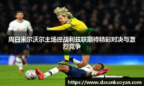 周日米尔沃尔主场迎战利兹联期待精彩对决与激烈竞争
